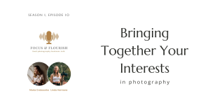 Read more about the article Episode 10 – How to bring together your interests in photography – Focus and Flourish